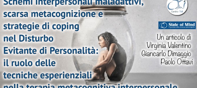 Schemi interpersonali maladattivi, scarsa metacognizione e strategie di coping nel Disturbo Evitante di Personalità: il ruolo delle tecniche esperienziali nella terapia metacognitiva interpersonale
