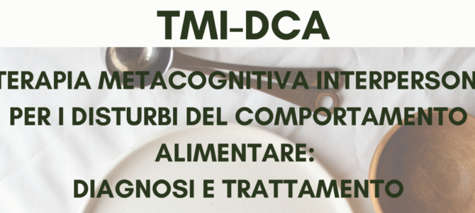 TMI-DCA ~ LA TERAPIA METACOGNITIVA INTERPERSONALE PER I DISTURBI DEL COMPORTAMENTO ALIMENTARE: DIAGNOSI E TRATTAMENTO